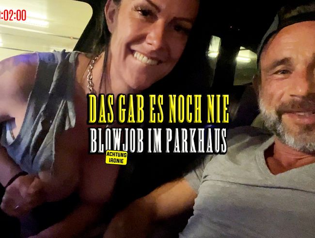 Das gab es noch nie. Blowjob im Parkhaus